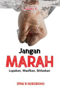 Image of Jangan Marah : >Lupakan, Maafkan, Ikhlaskan / Ipnu R Nugroho
